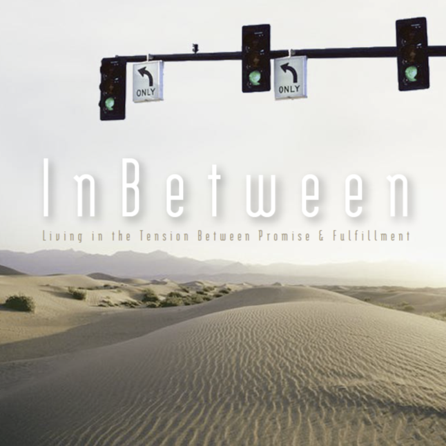 InBetween: Living in the Tension Between Promise and FulFillment